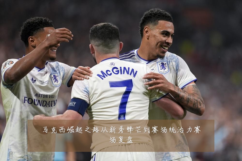 马克西崛起之路从新秀锋芒到赛场统治力赛场复盘