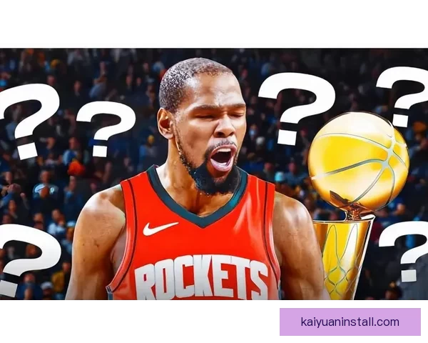 火箭内部开始反思引进杜兰特决定球队化学反应始终未能真正建立 火箭内部开始反思引进杜兰特决定球队化学反应始终未能真正建立